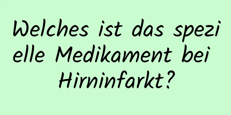 Welches ist das spezielle Medikament bei Hirninfarkt?