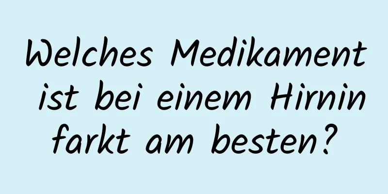 Welches Medikament ist bei einem Hirninfarkt am besten?