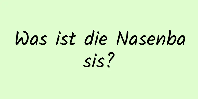 Was ist die Nasenbasis?