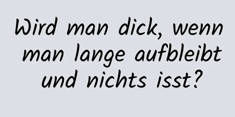 Wird man dick, wenn man lange aufbleibt und nichts isst?