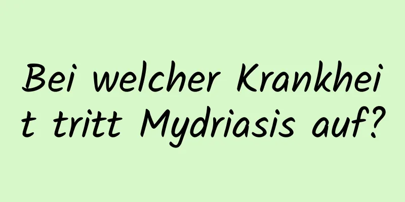 Bei welcher Krankheit tritt Mydriasis auf?