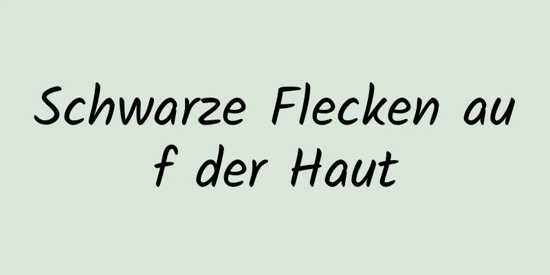 Schwarze Flecken auf der Haut