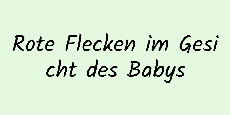 Rote Flecken im Gesicht des Babys