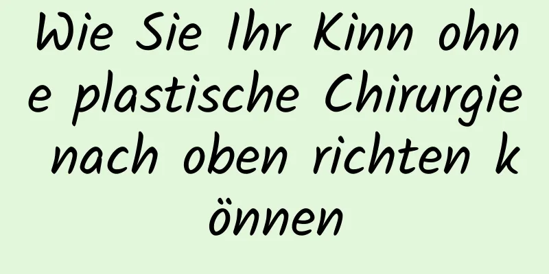 Wie Sie Ihr Kinn ohne plastische Chirurgie nach oben richten können