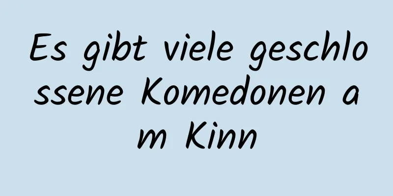 Es gibt viele geschlossene Komedonen am Kinn