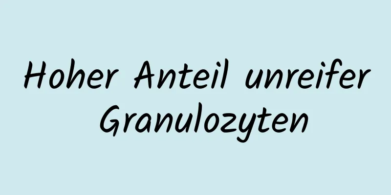 Hoher Anteil unreifer Granulozyten