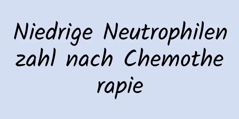 Niedrige Neutrophilenzahl nach Chemotherapie