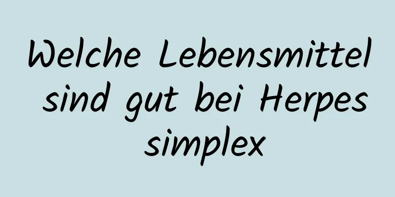 Welche Lebensmittel sind gut bei Herpes simplex