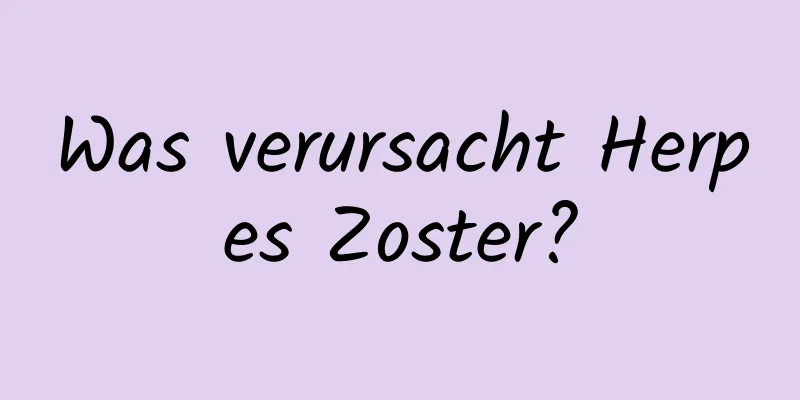 Was verursacht Herpes Zoster?