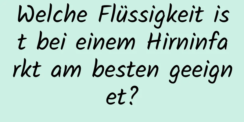 Welche Flüssigkeit ist bei einem Hirninfarkt am besten geeignet?