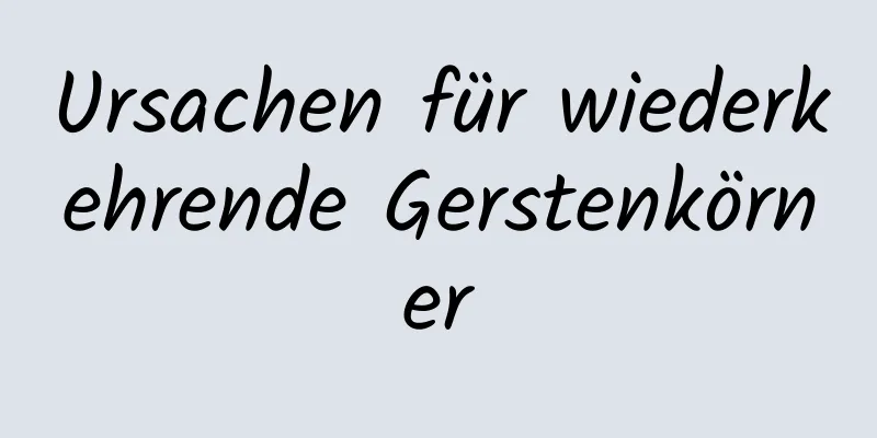 Ursachen für wiederkehrende Gerstenkörner