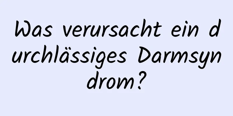 Was verursacht ein durchlässiges Darmsyndrom?