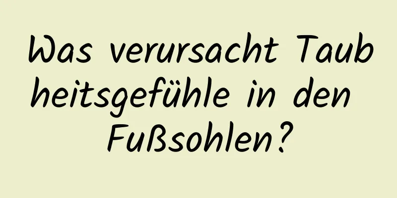 Was verursacht Taubheitsgefühle in den Fußsohlen?