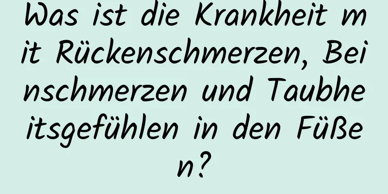 Was ist die Krankheit mit Rückenschmerzen, Beinschmerzen und Taubheitsgefühlen in den Füßen?