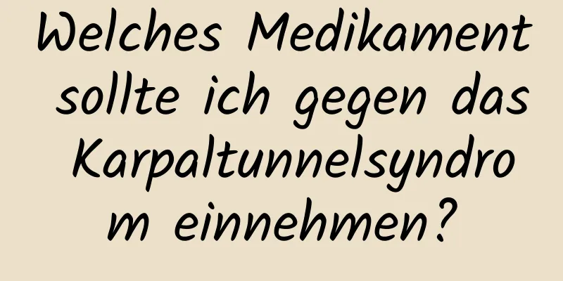 Welches Medikament sollte ich gegen das Karpaltunnelsyndrom einnehmen?