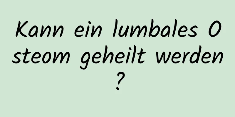 Kann ein lumbales Osteom geheilt werden?