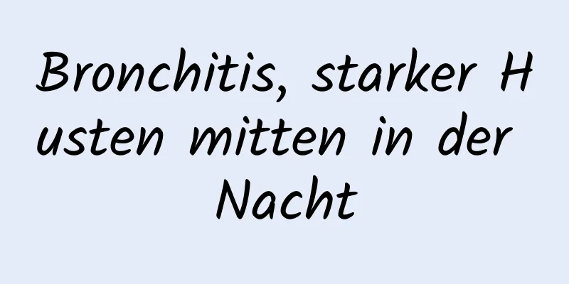 Bronchitis, starker Husten mitten in der Nacht