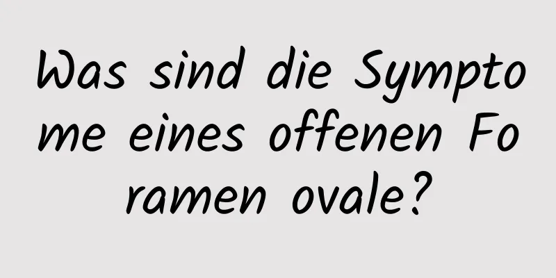 Was sind die Symptome eines offenen Foramen ovale?