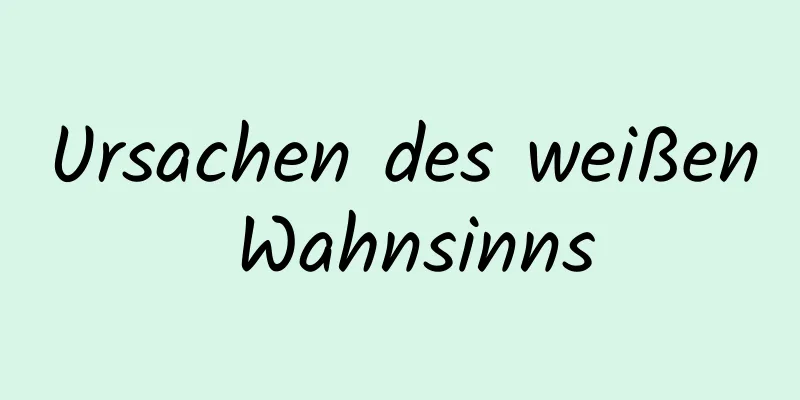 Ursachen des weißen Wahnsinns