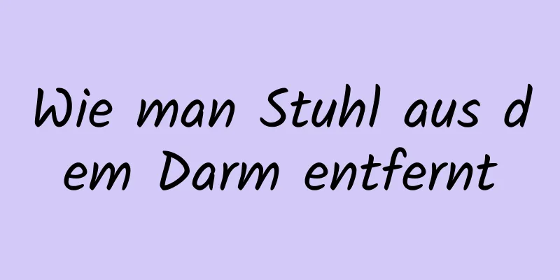 Wie man Stuhl aus dem Darm entfernt