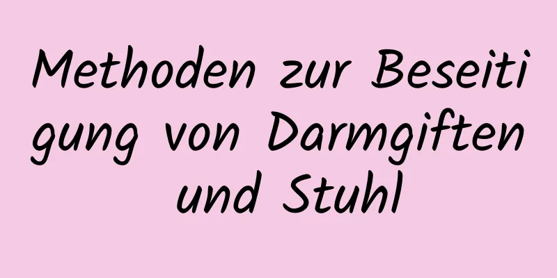 Methoden zur Beseitigung von Darmgiften und Stuhl