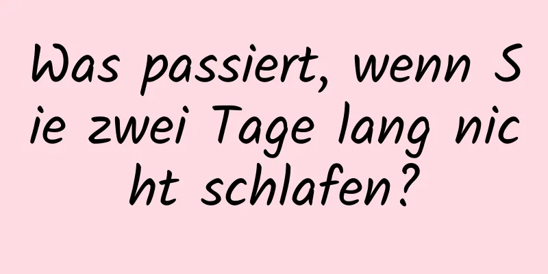 Was passiert, wenn Sie zwei Tage lang nicht schlafen?