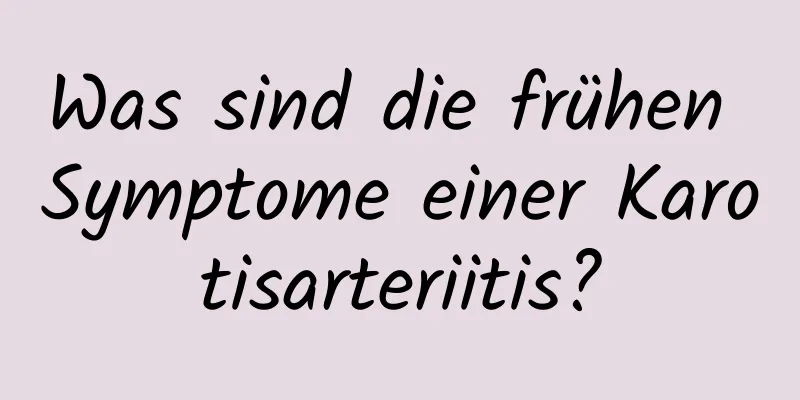 Was sind die frühen Symptome einer Karotisarteriitis?