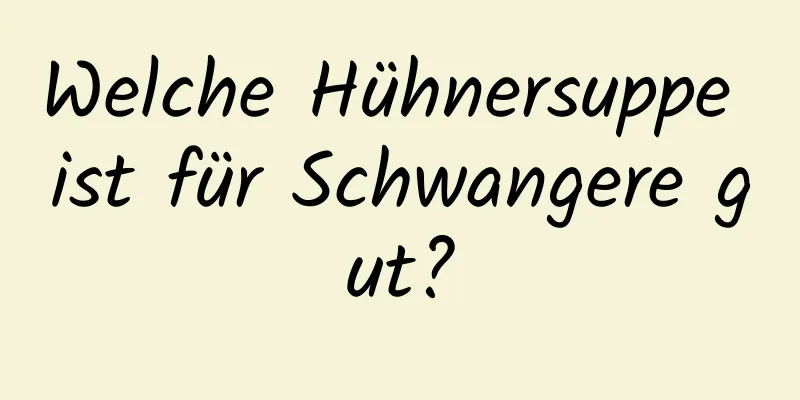 Welche Hühnersuppe ist für Schwangere gut?