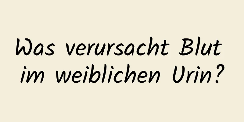 Was verursacht Blut im weiblichen Urin?