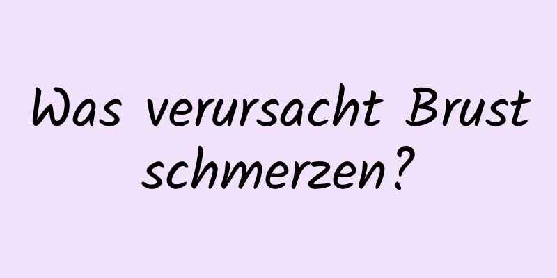 Was verursacht Brustschmerzen?