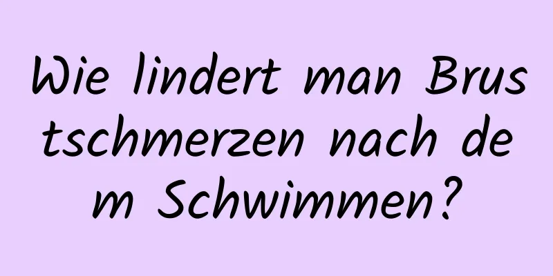 Wie lindert man Brustschmerzen nach dem Schwimmen?