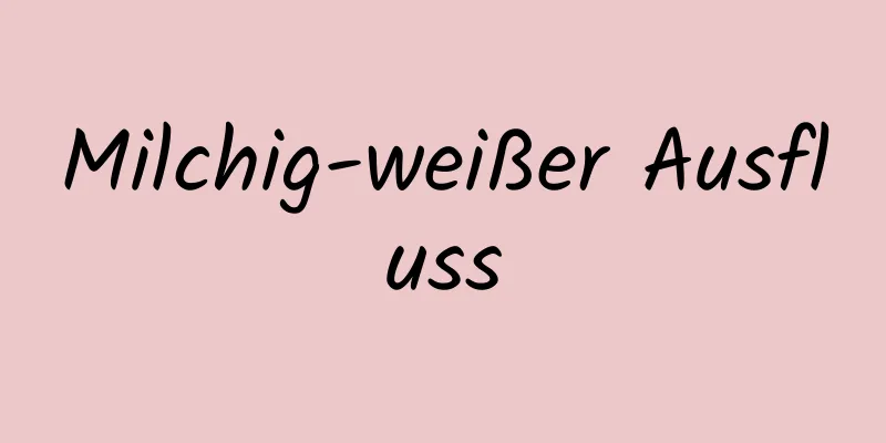 Milchig-weißer Ausfluss