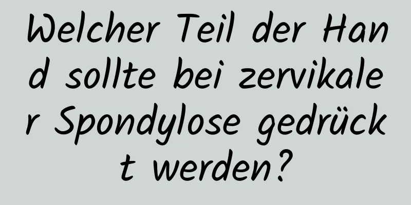 Welcher Teil der Hand sollte bei zervikaler Spondylose gedrückt werden?