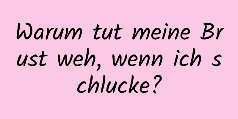 Warum tut meine Brust weh, wenn ich schlucke?