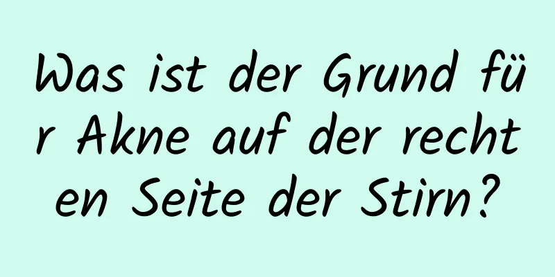 Was ist der Grund für Akne auf der rechten Seite der Stirn?