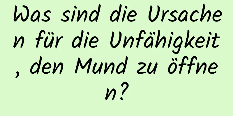 Was sind die Ursachen für die Unfähigkeit, den Mund zu öffnen?