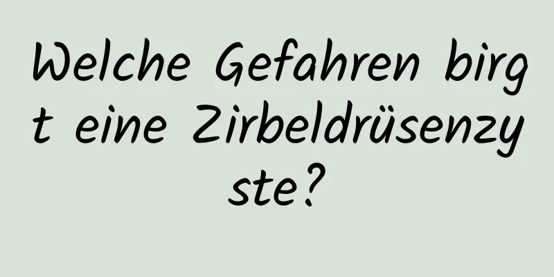 Welche Gefahren birgt eine Zirbeldrüsenzyste?