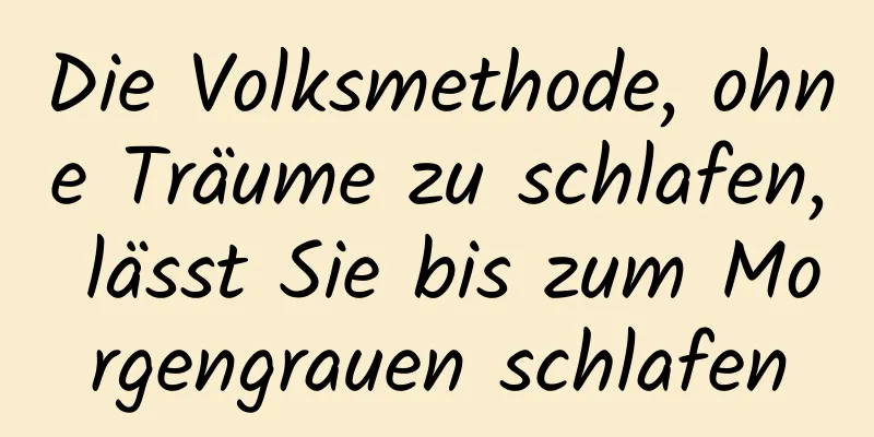 Die Volksmethode, ohne Träume zu schlafen, lässt Sie bis zum Morgengrauen schlafen