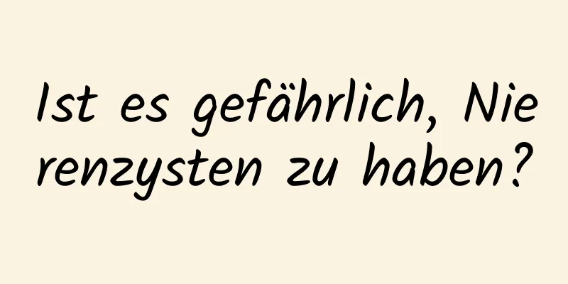 Ist es gefährlich, Nierenzysten zu haben?