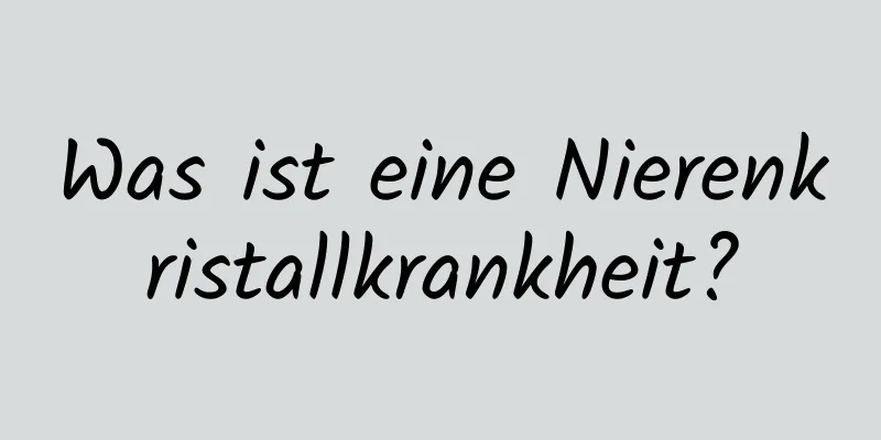 Was ist eine Nierenkristallkrankheit?