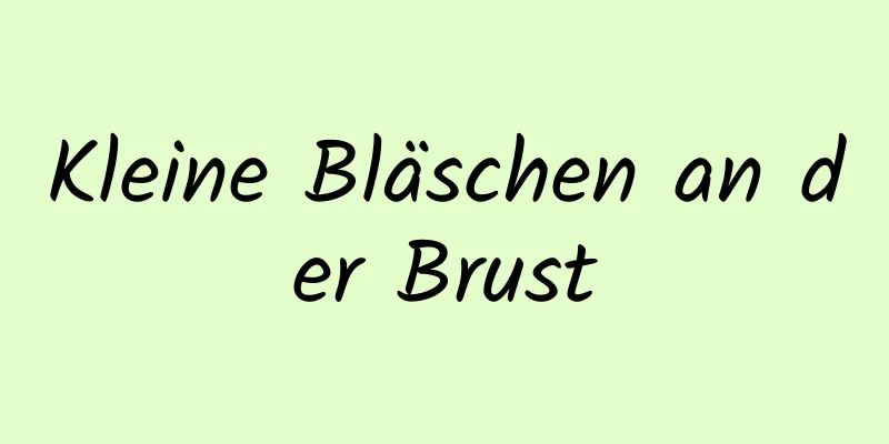 Kleine Bläschen an der Brust