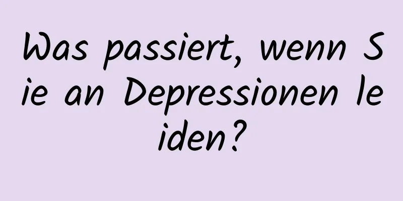 Was passiert, wenn Sie an Depressionen leiden?