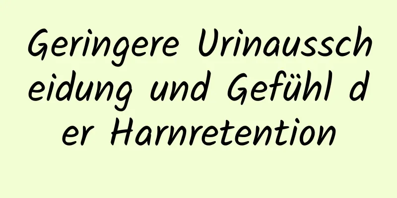 Geringere Urinausscheidung und Gefühl der Harnretention