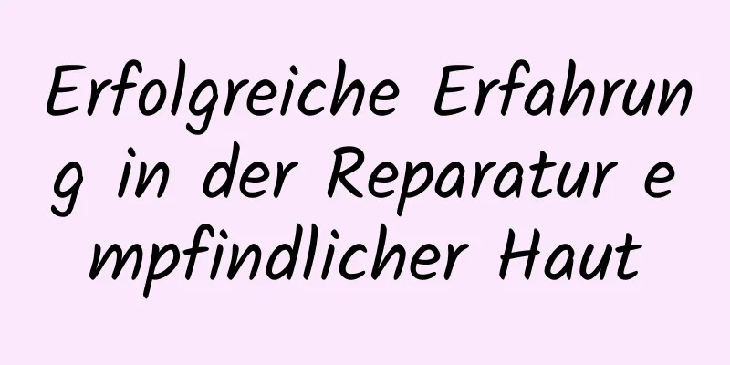 Erfolgreiche Erfahrung in der Reparatur empfindlicher Haut