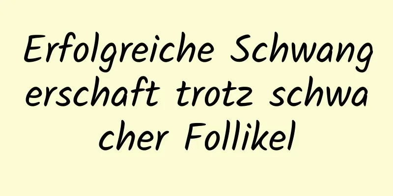 Erfolgreiche Schwangerschaft trotz schwacher Follikel