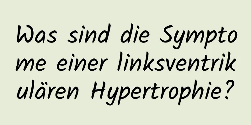 Was sind die Symptome einer linksventrikulären Hypertrophie?