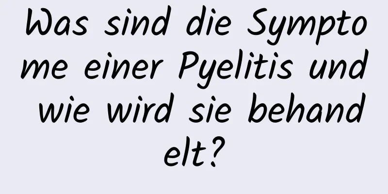 Was sind die Symptome einer Pyelitis und wie wird sie behandelt?