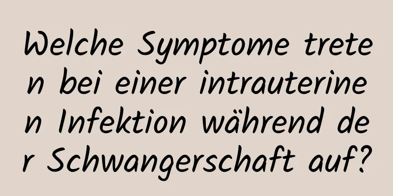 Welche Symptome treten bei einer intrauterinen Infektion während der Schwangerschaft auf?