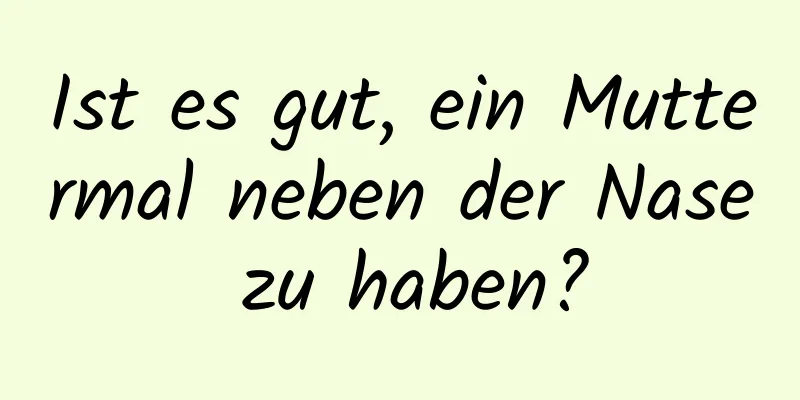 Ist es gut, ein Muttermal neben der Nase zu haben?