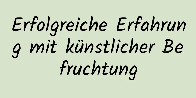 Erfolgreiche Erfahrung mit künstlicher Befruchtung